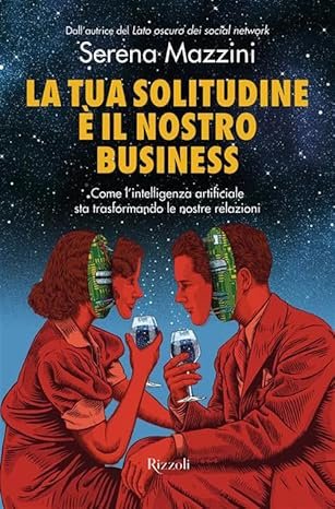 La tua solitudine è il nostro business di Serena Mazzini